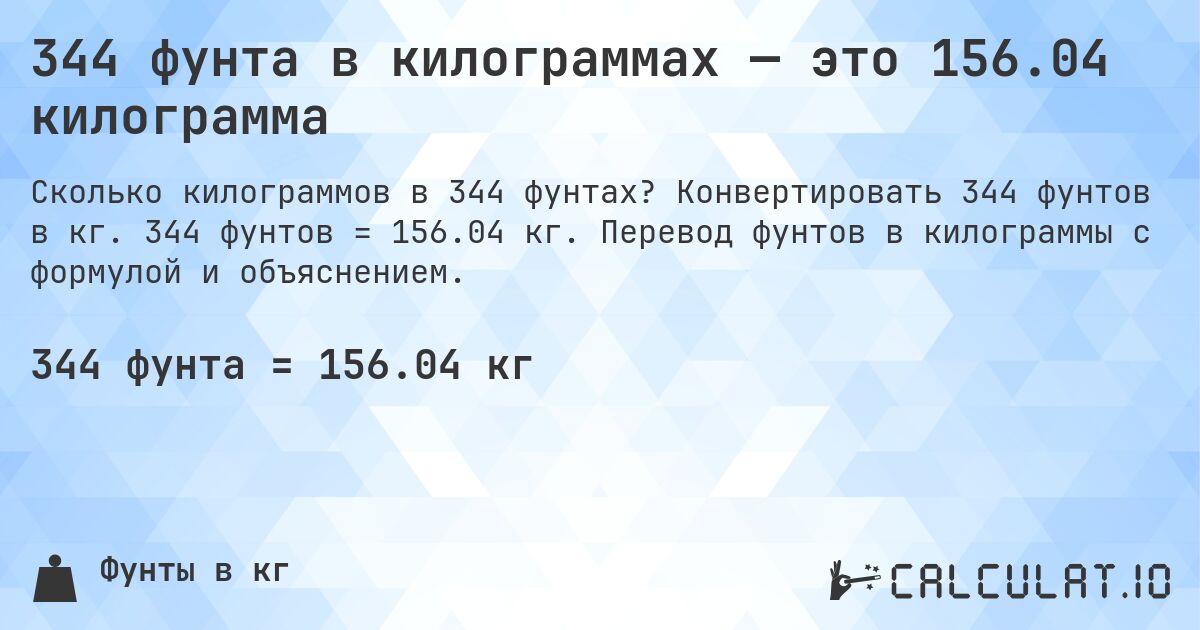 344 фунта в килограммах — это 156.04 килограмма. Конвертировать 344 фунтов в кг. 344 фунтов = 156.04 кг. Перевод фунтов в килограммы с формулой и объяснением.