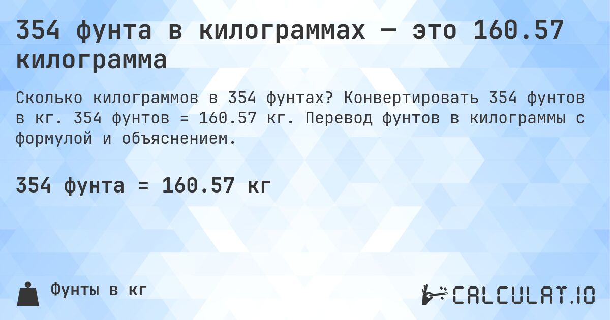 354 фунта в килограммах — это 160.57 килограмма. Конвертировать 354 фунтов в кг. 354 фунтов = 160.57 кг. Перевод фунтов в килограммы с формулой и объяснением.