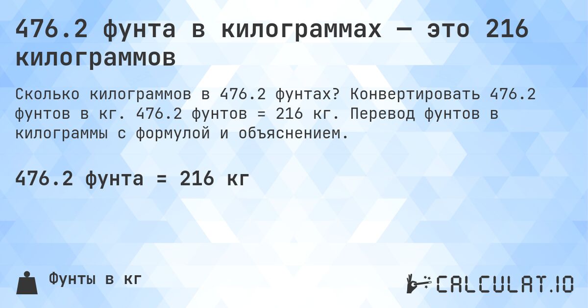476.2 фунта в килограммах — это 216 килограммов. Конвертировать 476.2 фунтов в кг. 476.2 фунтов = 216 кг. Перевод фунтов в килограммы с формулой и объяснением.