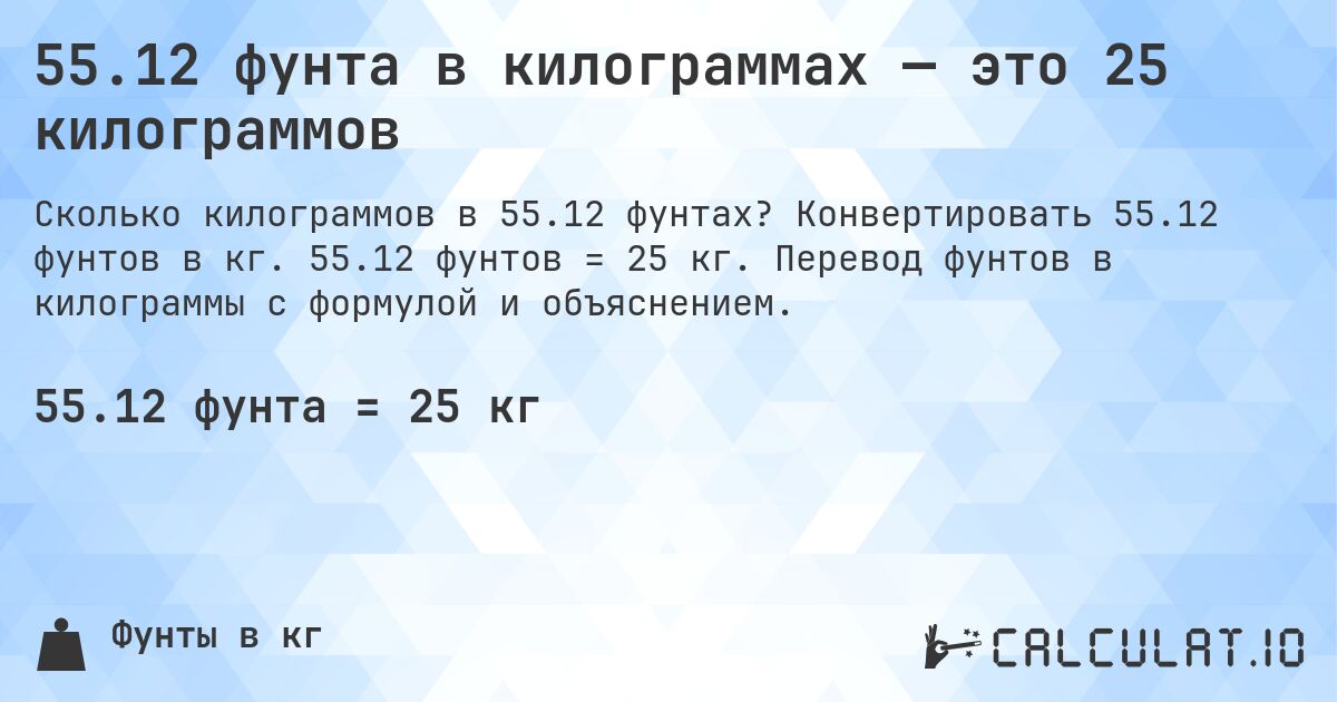 55.12 фунта в килограммах — это 25 килограммов. Конвертировать 55.12 фунтов в кг. 55.12 фунтов = 25 кг. Перевод фунтов в килограммы с формулой и объяснением.