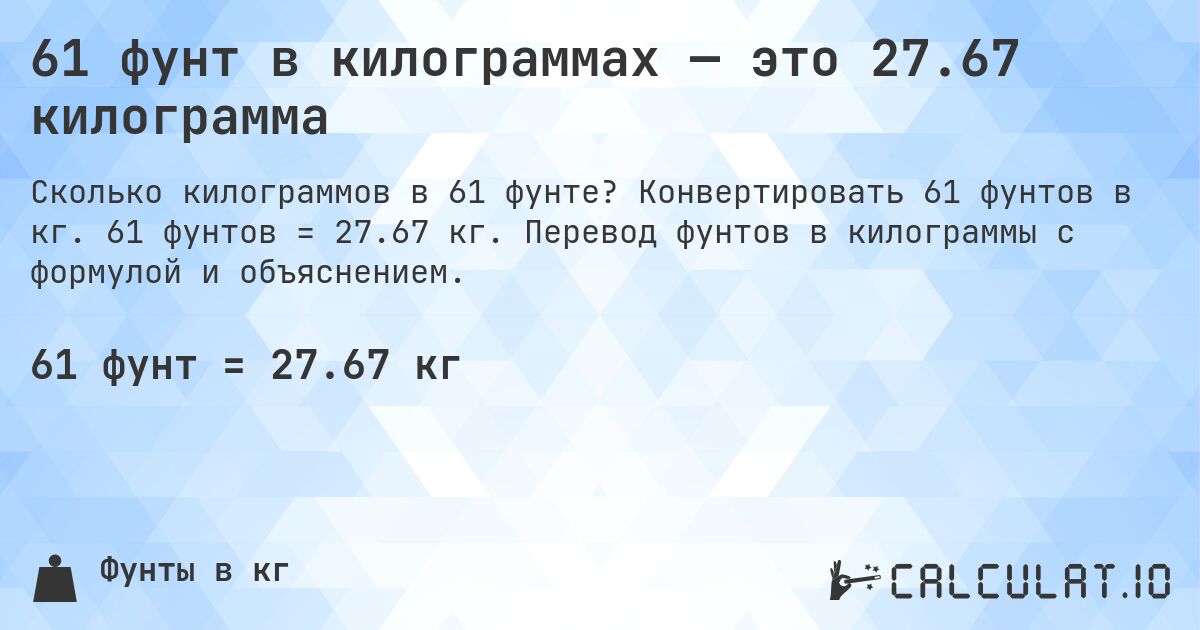 61 фунт в килограммах — это 27.67 килограмма. Конвертировать 61 фунтов в кг. 61 фунтов = 27.67 кг. Перевод фунтов в килограммы с формулой и объяснением.