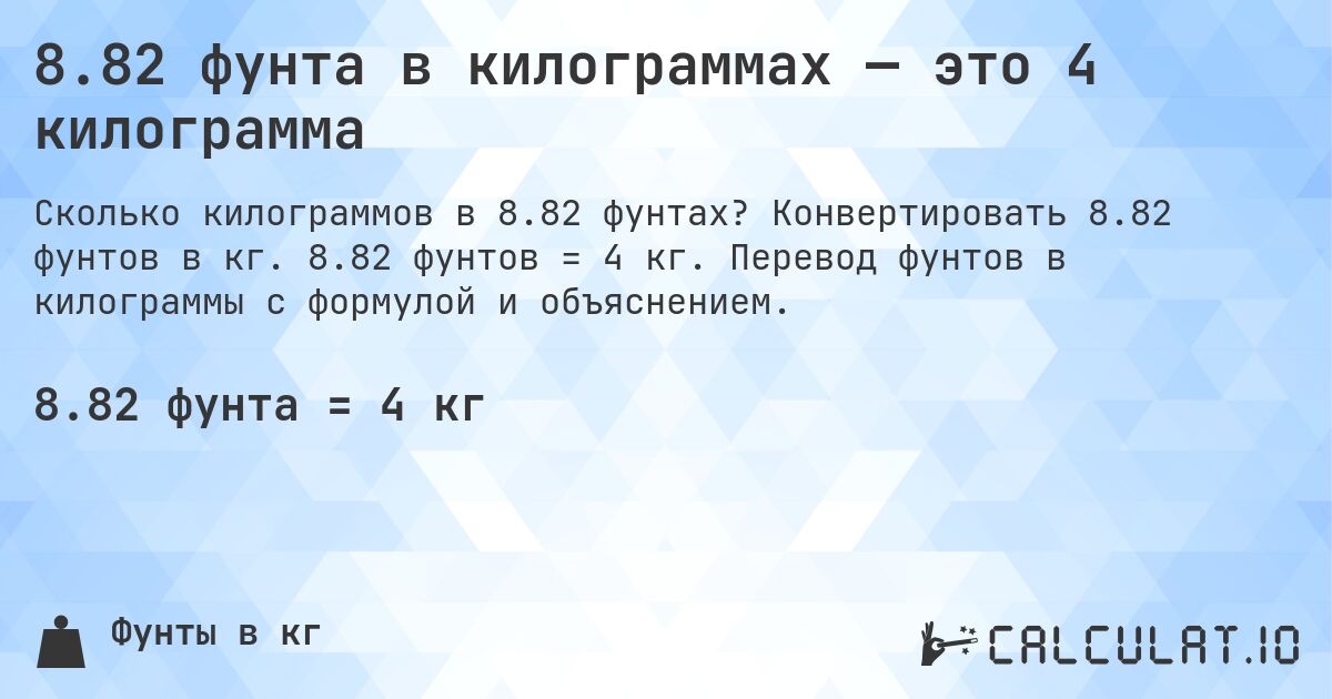 8.82 фунта в килограммах — это 4 килограмма. Конвертировать 8.82 фунтов в кг. 8.82 фунтов = 4 кг. Перевод фунтов в килограммы с формулой и объяснением.