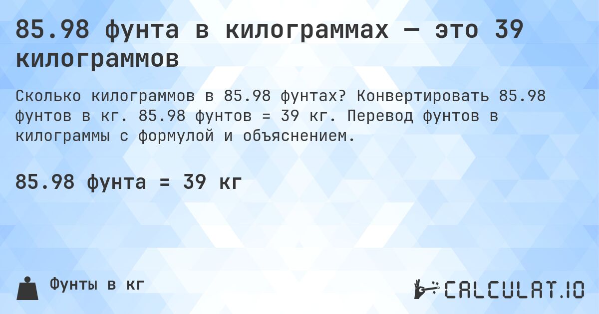 85.98 фунта в килограммах — это 39 килограммов. Конвертировать 85.98 фунтов в кг. 85.98 фунтов = 39 кг. Перевод фунтов в килограммы с формулой и объяснением.