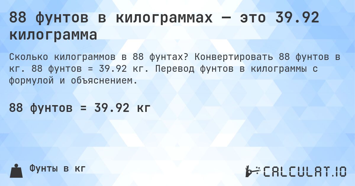 88 фунтов в килограммах — это 39.92 килограмма. Конвертировать 88 фунтов в кг. 88 фунтов = 39.92 кг. Перевод фунтов в килограммы с формулой и объяснением.