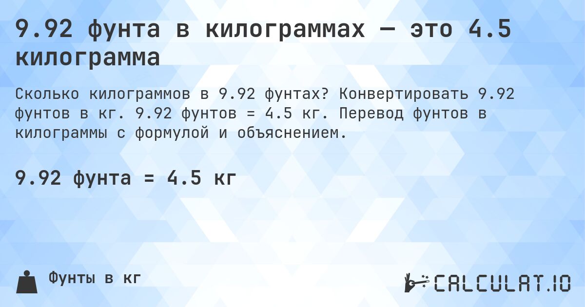 9.92 фунта в килограммах — это 4.5 килограмма. Конвертировать 9.92 фунтов в кг. 9.92 фунтов = 4.5 кг. Перевод фунтов в килограммы с формулой и объяснением.