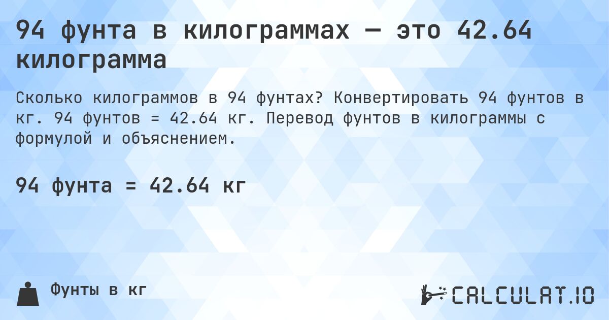 94 фунта в килограммах — это 42.64 килограмма. Конвертировать 94 фунтов в кг. 94 фунтов = 42.64 кг. Перевод фунтов в килограммы с формулой и объяснением.