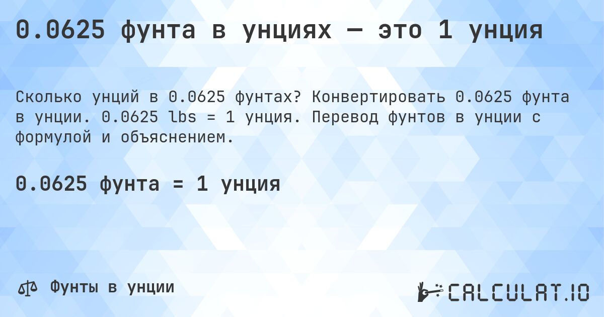 0.0625 фунта в унциях — это 1 унция. Конвертировать 0.0625 фунта в унции. 0.0625 lbs = 1 унция. Перевод фунтов в унции с формулой и объяснением.