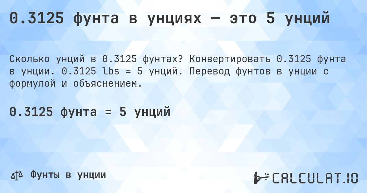 0.3125 фунта в унциях — это 5 унций. Конвертировать 0.3125 фунта в унции. 0.3125 lbs = 5 унций. Перевод фунтов в унции с формулой и объяснением.