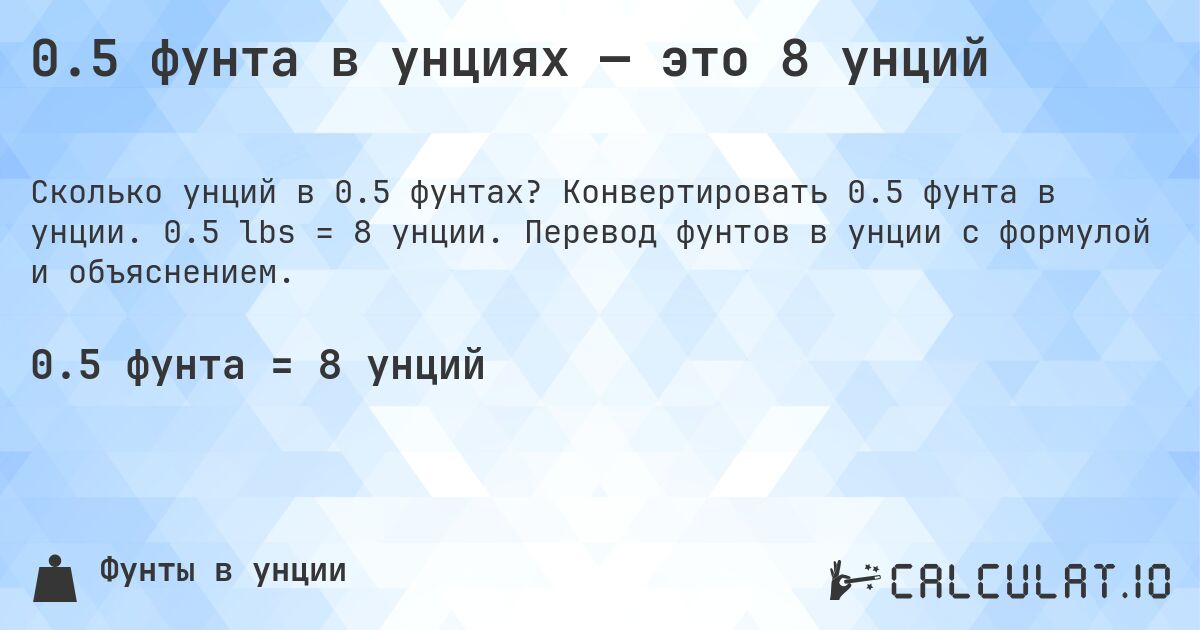 0.5 фунта в унциях — это 8 унций. Конвертировать 0.5 фунта в унции. 0.5 lbs = 8 унции. Перевод фунтов в унции с формулой и объяснением.