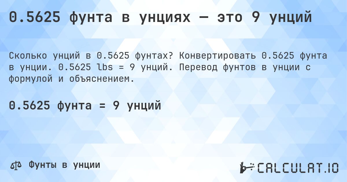 0.5625 фунта в унциях — это 9 унций. Конвертировать 0.5625 фунта в унции. 0.5625 lbs = 9 унций. Перевод фунтов в унции с формулой и объяснением.