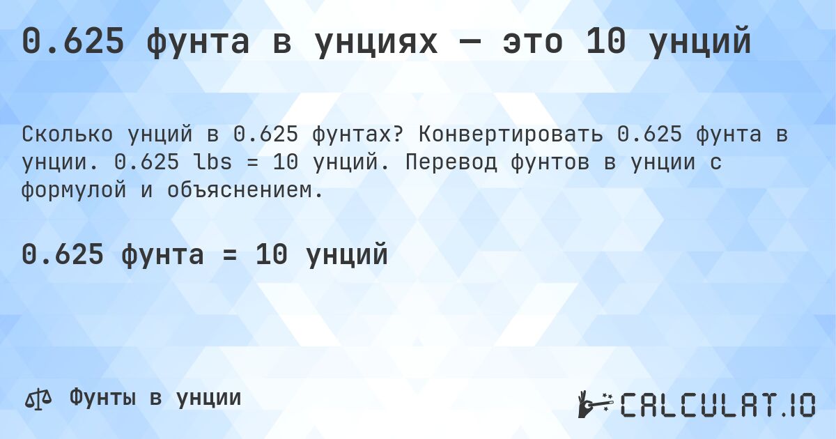 0.625 фунта в унциях — это 10 унций. Конвертировать 0.625 фунта в унции. 0.625 lbs = 10 унций. Перевод фунтов в унции с формулой и объяснением.