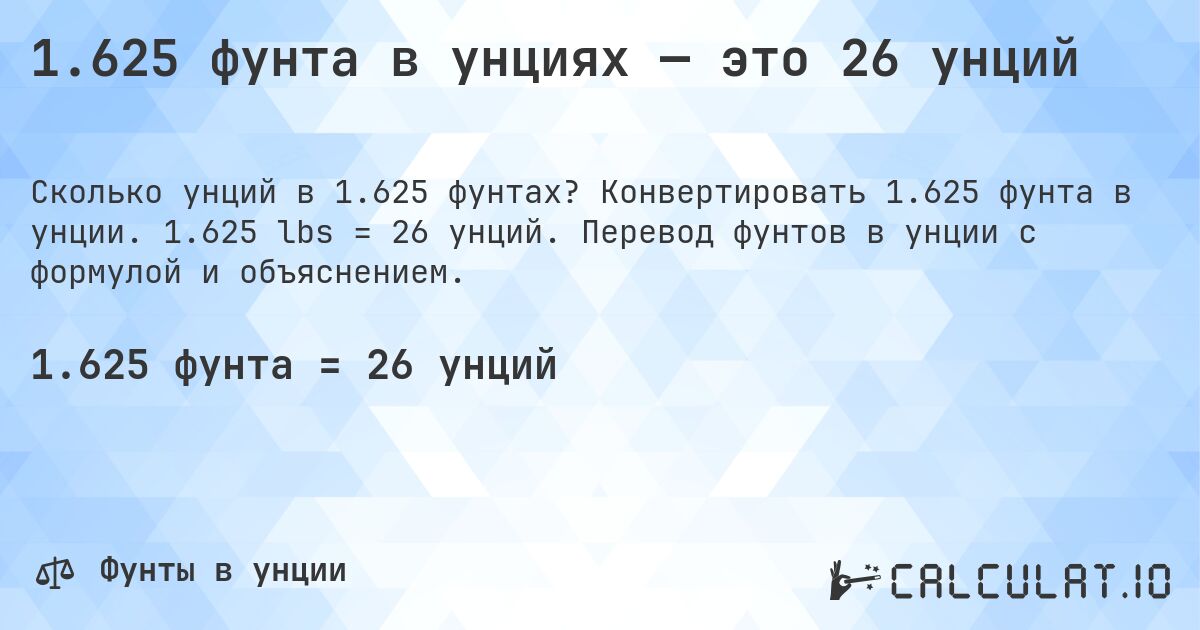 1.625 фунта в унциях — это 26 унций. Конвертировать 1.625 фунта в унции. 1.625 lbs = 26 унций. Перевод фунтов в унции с формулой и объяснением.