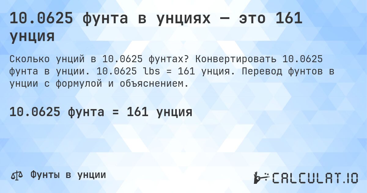 10.0625 фунта в унциях — это 161 унция. Конвертировать 10.0625 фунта в унции. 10.0625 lbs = 161 унция. Перевод фунтов в унции с формулой и объяснением.