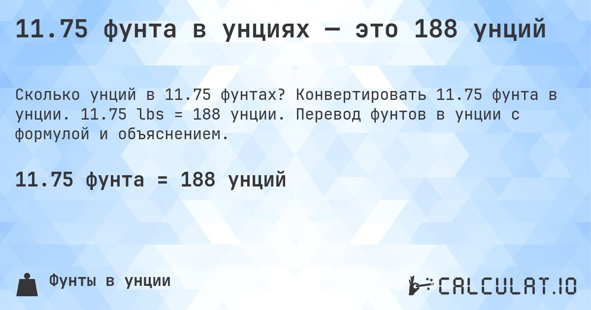 11.75 фунта в унциях — это 188 унций. Конвертировать 11.75 фунта в унции. 11.75 lbs = 188 унции. Перевод фунтов в унции с формулой и объяснением.