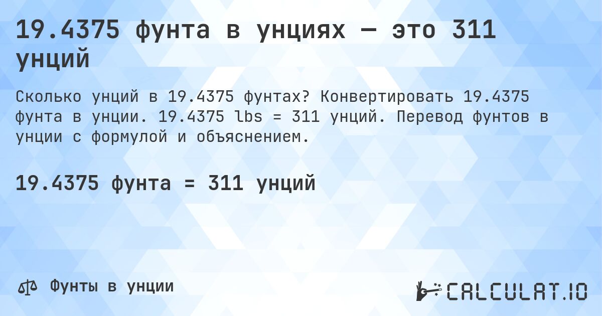 19.4375 фунта в унциях — это 311 унций. Конвертировать 19.4375 фунта в унции. 19.4375 lbs = 311 унций. Перевод фунтов в унции с формулой и объяснением.