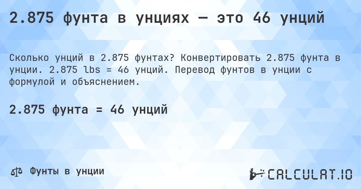 2.875 фунта в унциях — это 46 унций. Конвертировать 2.875 фунта в унции. 2.875 lbs = 46 унций. Перевод фунтов в унции с формулой и объяснением.