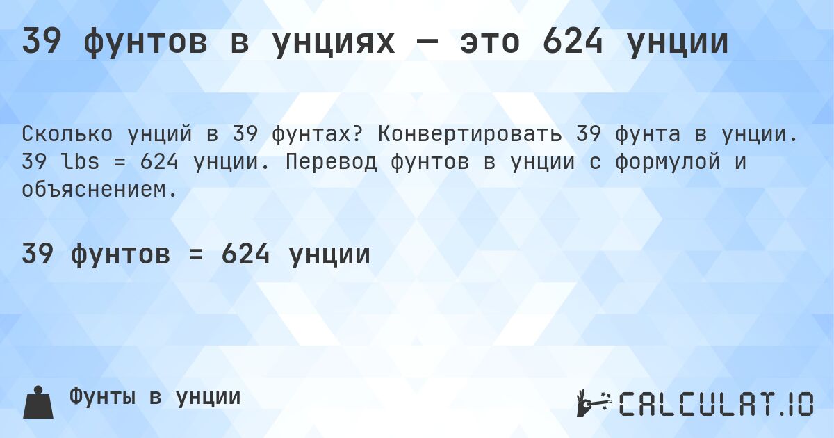 39 фунтов в унциях — это 624 унции. Конвертировать 39 фунта в унции. 39 lbs = 624 унции. Перевод фунтов в унции с формулой и объяснением.