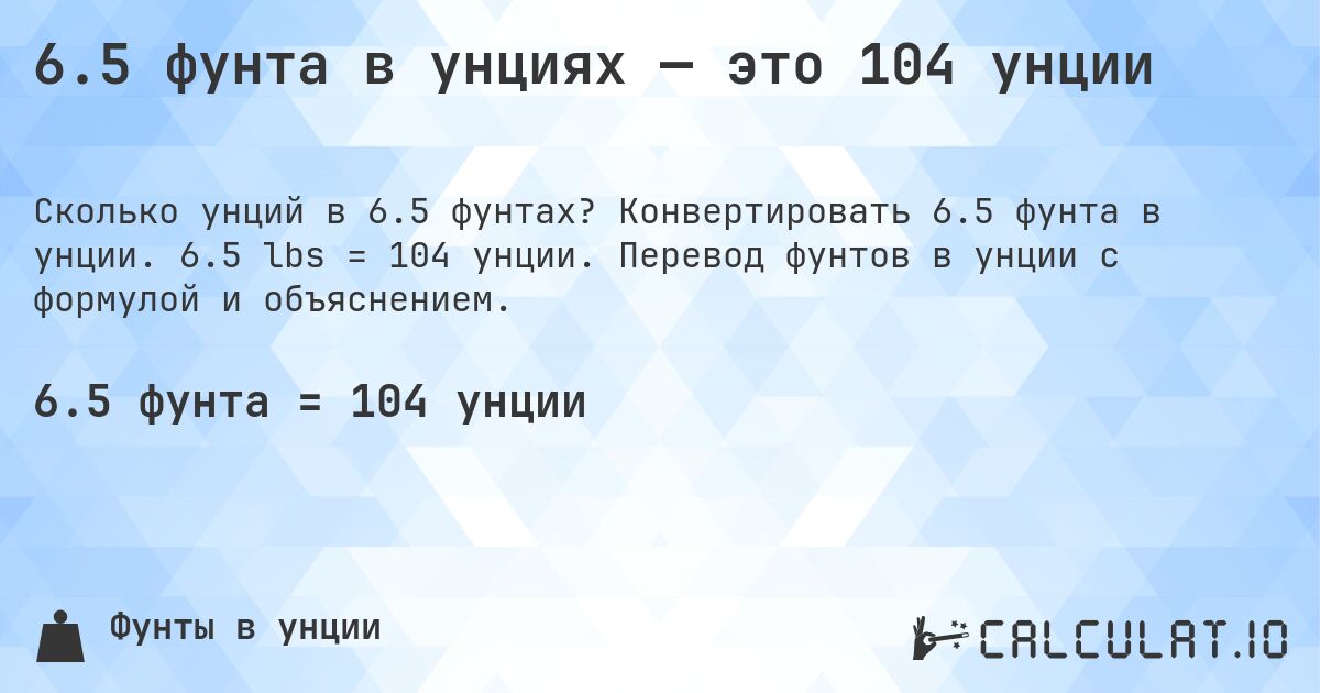 6.5 фунта в унциях — это 104 унции. Конвертировать 6.5 фунта в унции. 6.5 lbs = 104 унции. Перевод фунтов в унции с формулой и объяснением.