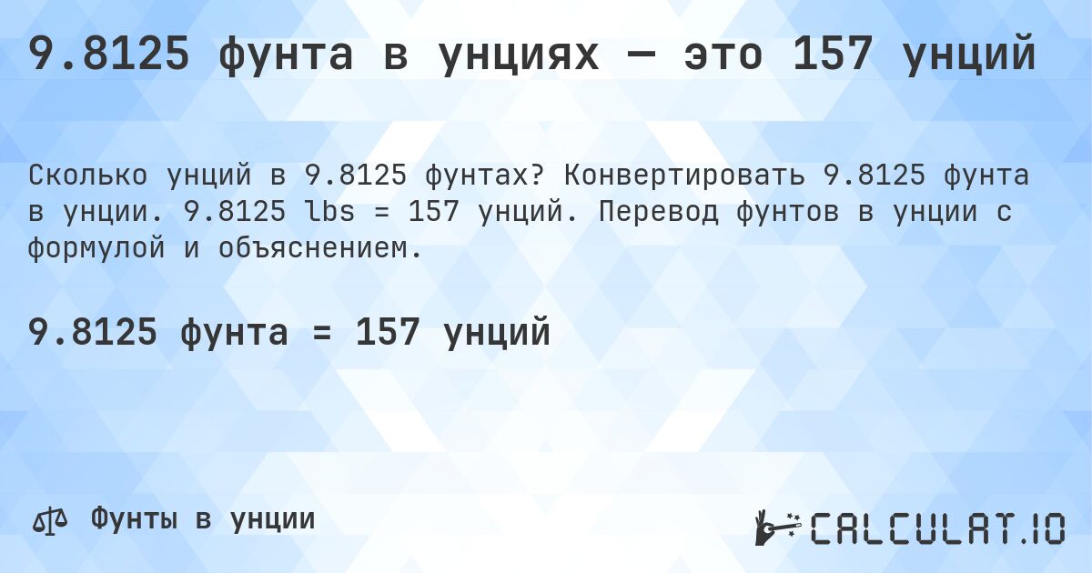 9.8125 фунта в унциях — это 157 унций. Конвертировать 9.8125 фунта в унции. 9.8125 lbs = 157 унций. Перевод фунтов в унции с формулой и объяснением.