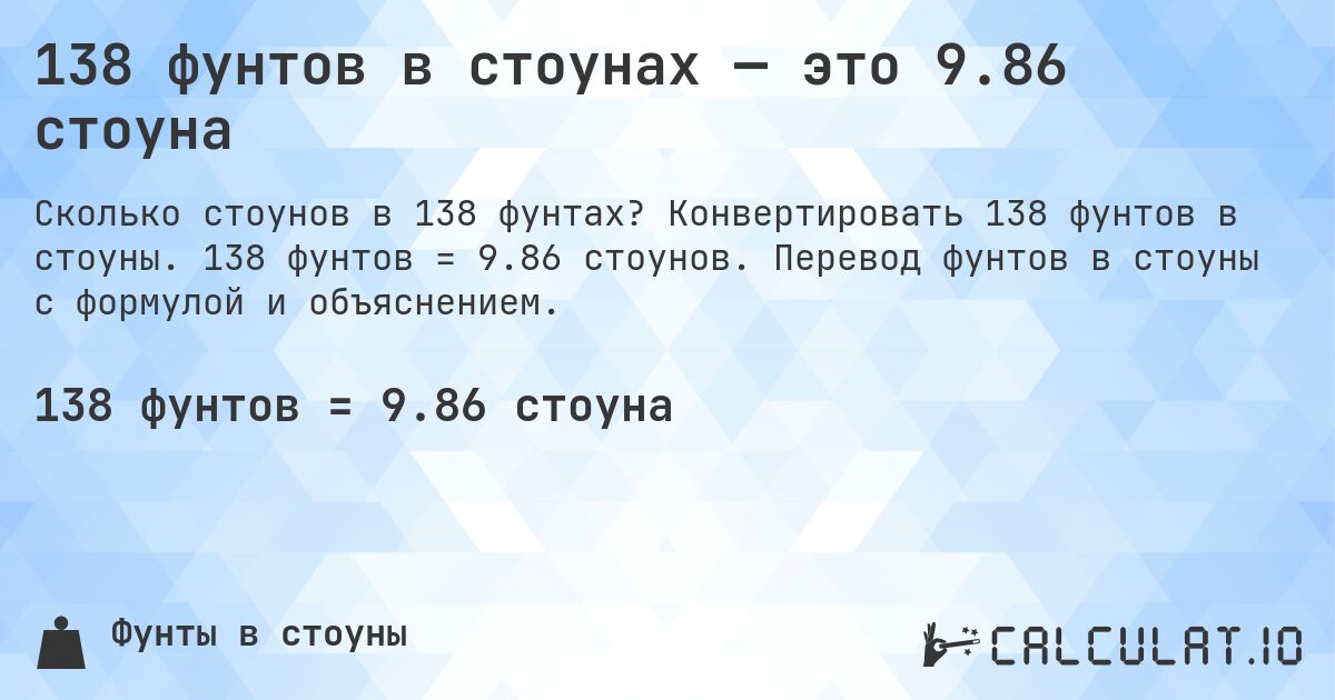 138 фунтов в стоунах — это 9.86 стоуна. Конвертировать 138 фунтов в стоуны. 138 фунтов = 9.86 стоунов. Перевод фунтов в стоуны с формулой и объяснением.