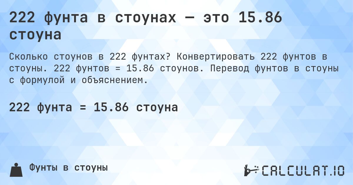 222 фунта в стоунах — это 15.86 стоуна. Конвертировать 222 фунтов в стоуны. 222 фунтов = 15.86 стоунов. Перевод фунтов в стоуны с формулой и объяснением.