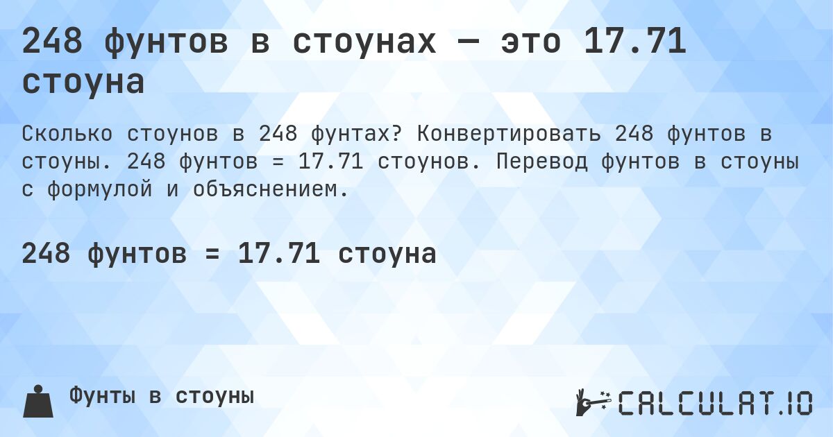248 фунтов в стоунах — это 17.71 стоуна. Конвертировать 248 фунтов в стоуны. 248 фунтов = 17.71 стоунов. Перевод фунтов в стоуны с формулой и объяснением.
