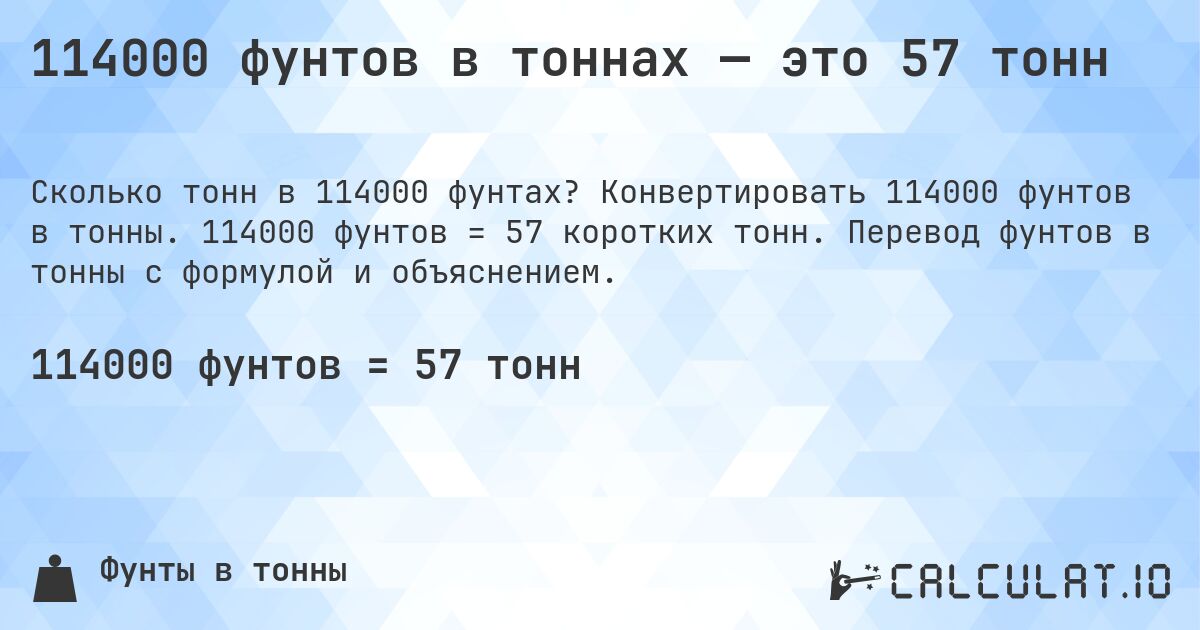 114000 фунтов в тоннах — это 57 тонн. Конвертировать 114000 фунтов в тонны. 114000 фунтов = 57 коротких тонн. Перевод фунтов в тонны с формулой и объяснением.