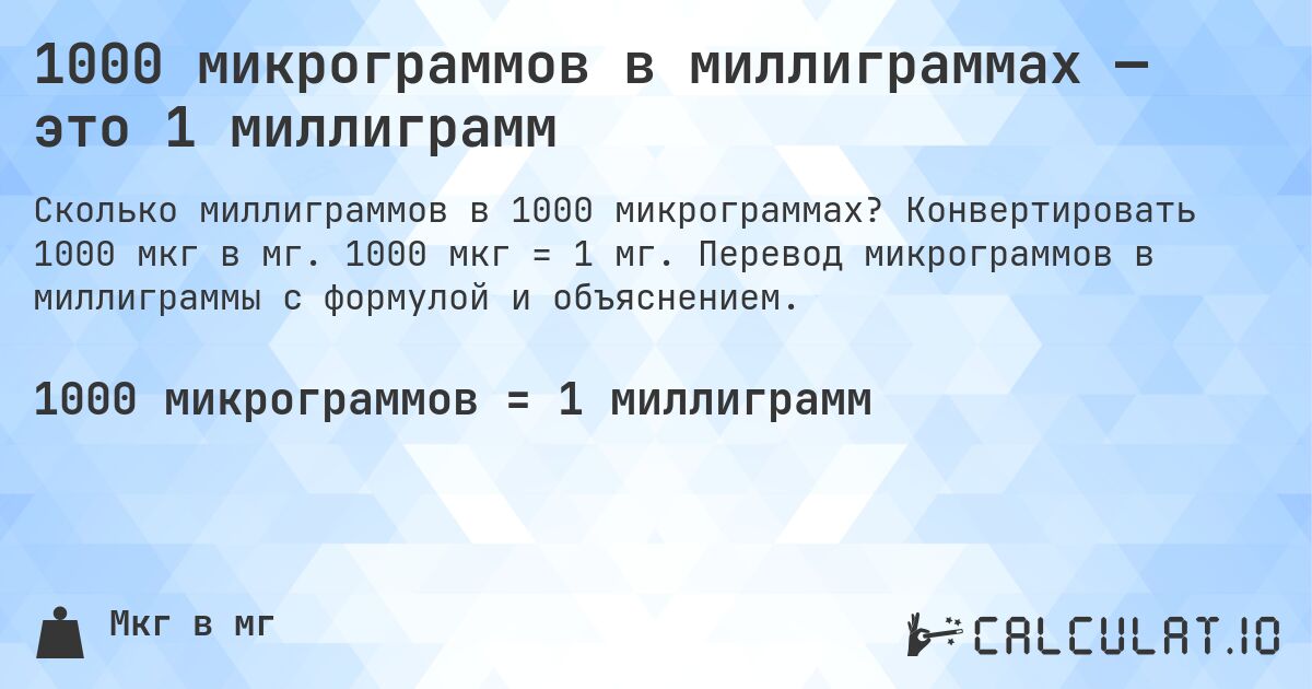 1000 микрограммов в миллиграммах — это 1 миллиграмм. Конвертировать 1000 мкг в мг. 1000 мкг = 1 мг. Перевод микрограммов в миллиграммы с формулой и объяснением.