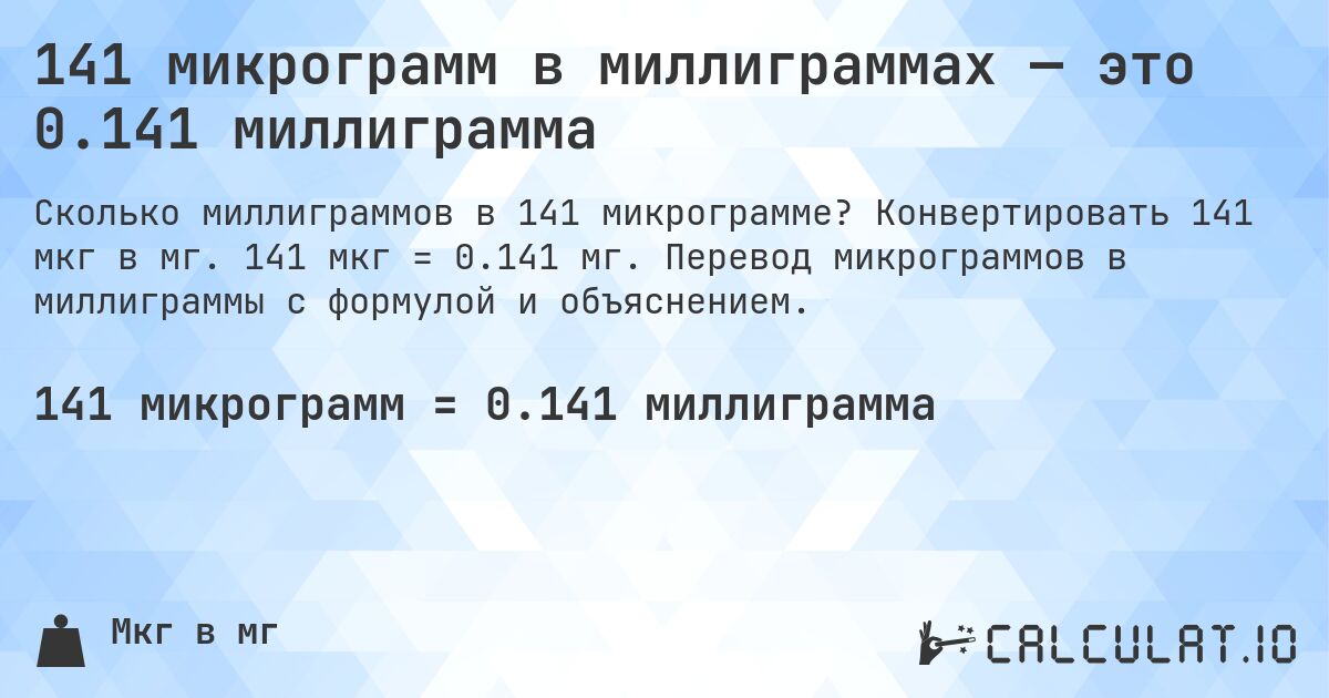 141 микрограмм в миллиграммах — это 0.141 миллиграмма. Конвертировать 141 мкг в мг. 141 мкг = 0.141 мг. Перевод микрограммов в миллиграммы с формулой и объяснением.