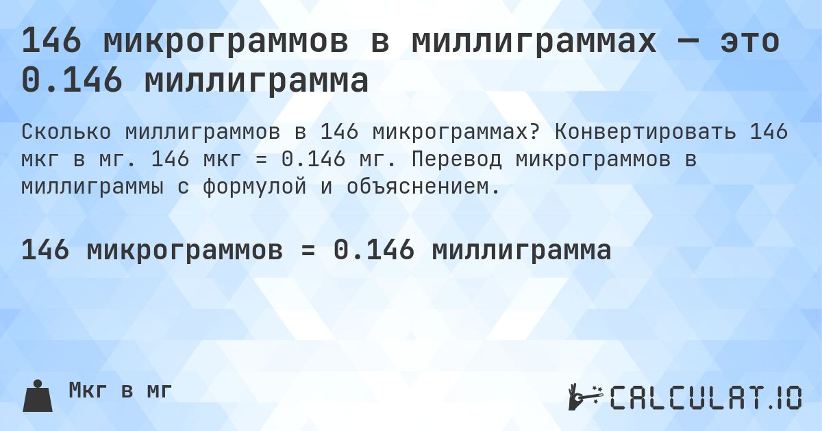 146 микрограммов в миллиграммах — это 0.146 миллиграмма. Конвертировать 146 мкг в мг. 146 мкг = 0.146 мг. Перевод микрограммов в миллиграммы с формулой и объяснением.