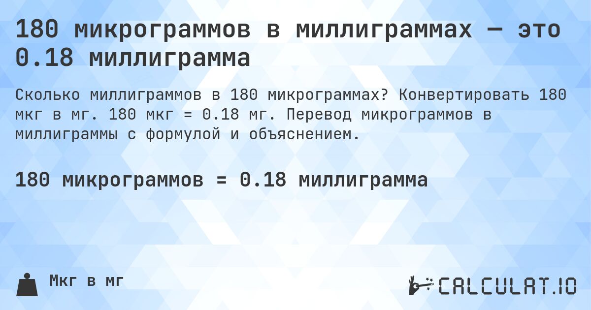 180 микрограммов в миллиграммах — это 0.18 миллиграмма. Конвертировать 180 мкг в мг. 180 мкг = 0.18 мг. Перевод микрограммов в миллиграммы с формулой и объяснением.