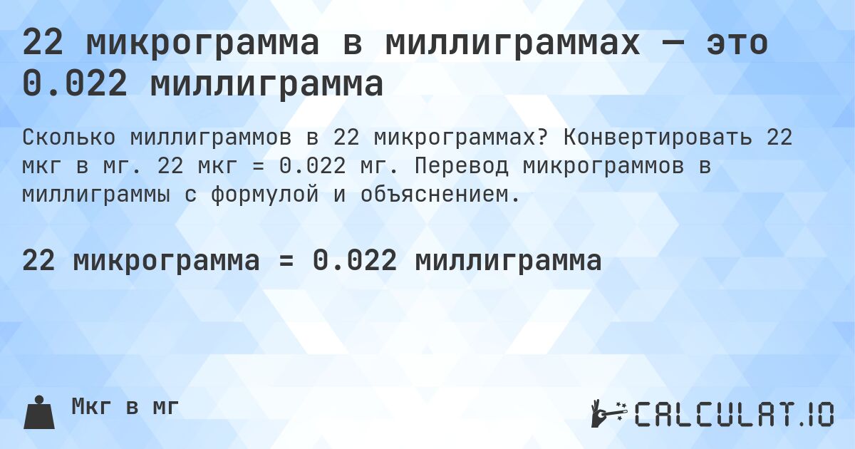 22 микрограмма в миллиграммах — это 0.022 миллиграмма. Конвертировать 22 мкг в мг. 22 мкг = 0.022 мг. Перевод микрограммов в миллиграммы с формулой и объяснением.