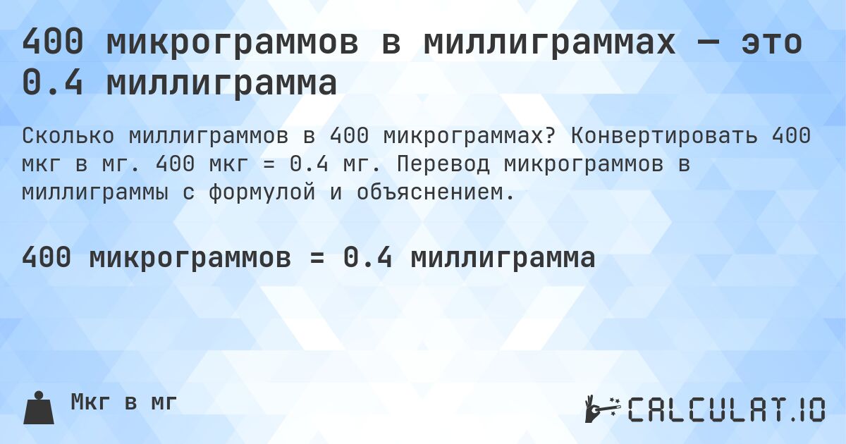 400 микрограммов в миллиграммах — это 0.4 миллиграмма. Конвертировать 400 мкг в мг. 400 мкг = 0.4 мг. Перевод микрограммов в миллиграммы с формулой и объяснением.