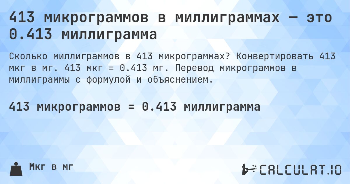 413 микрограммов в миллиграммах — это 0.413 миллиграмма. Конвертировать 413 мкг в мг. 413 мкг = 0.413 мг. Перевод микрограммов в миллиграммы с формулой и объяснением.