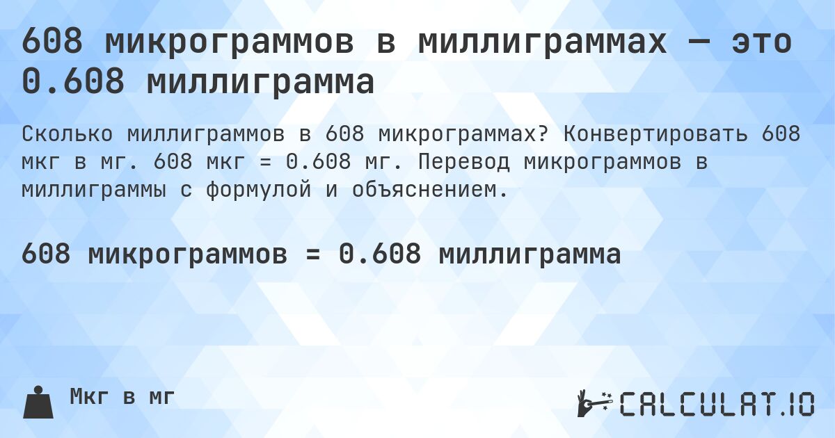 608 микрограммов в миллиграммах — это 0.608 миллиграмма. Конвертировать 608 мкг в мг. 608 мкг = 0.608 мг. Перевод микрограммов в миллиграммы с формулой и объяснением.