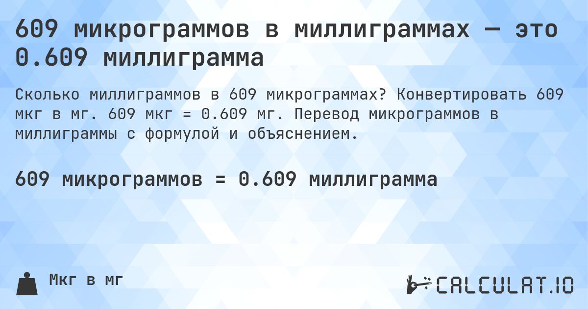 609 микрограммов в миллиграммах — это 0.609 миллиграмма. Конвертировать 609 мкг в мг. 609 мкг = 0.609 мг. Перевод микрограммов в миллиграммы с формулой и объяснением.