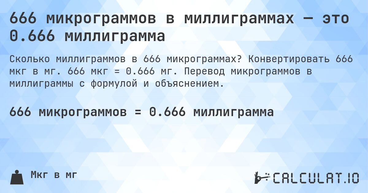 666 микрограммов в миллиграммах — это 0.666 миллиграмма. Конвертировать 666 мкг в мг. 666 мкг = 0.666 мг. Перевод микрограммов в миллиграммы с формулой и объяснением.