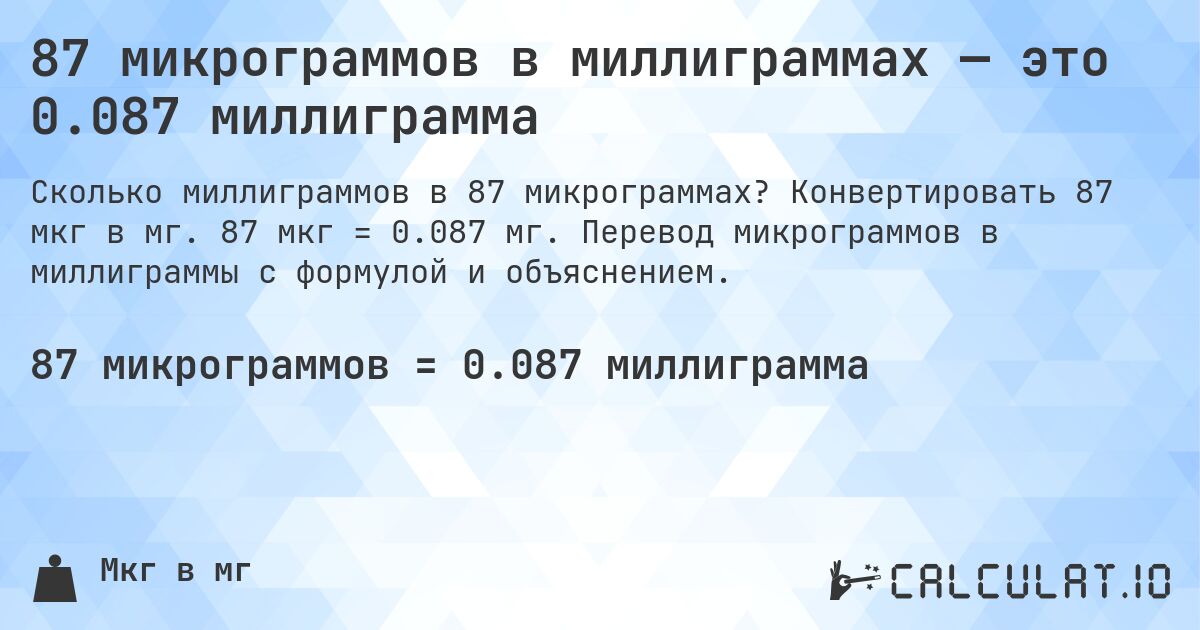 87 микрограммов в миллиграммах — это 0.087 миллиграмма. Конвертировать 87 мкг в мг. 87 мкг = 0.087 мг. Перевод микрограммов в миллиграммы с формулой и объяснением.