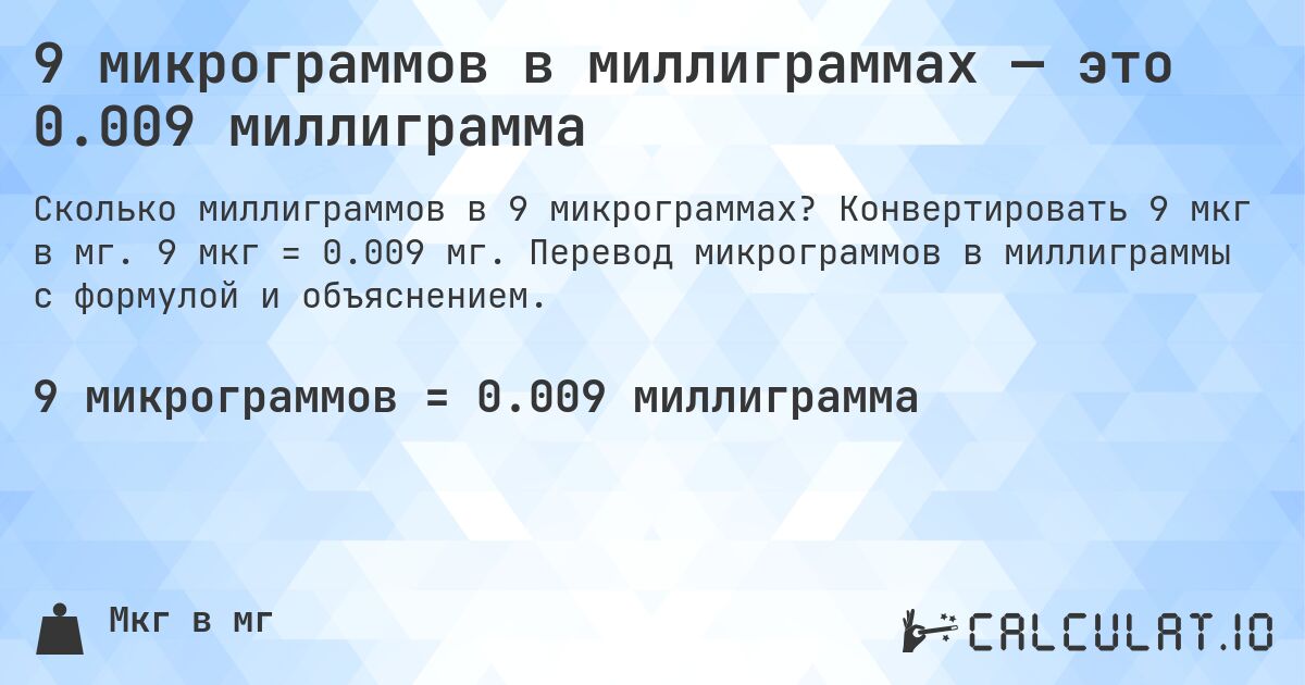 9 микрограммов в миллиграммах — это 0.009 миллиграмма. Конвертировать 9 мкг в мг. 9 мкг = 0.009 мг. Перевод микрограммов в миллиграммы с формулой и объяснением.