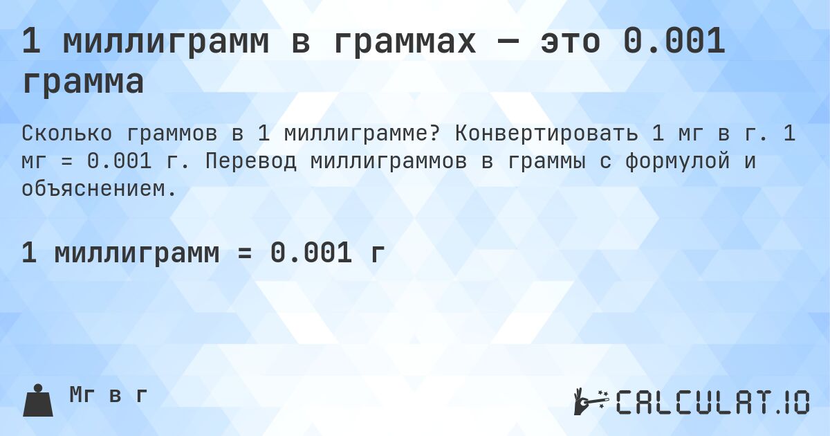 1 миллиграмм в граммах — это 0.001 грамма. Конвертировать 1 мг в г. 1 мг = 0.001 г. Перевод миллиграммов в граммы с формулой и объяснением.