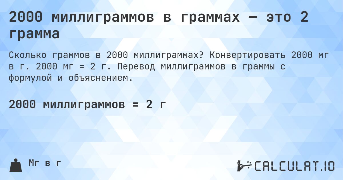 2000 миллиграммов в граммах — это 2 грамма. Конвертировать 2000 мг в г. 2000 мг = 2 г. Перевод миллиграммов в граммы с формулой и объяснением.