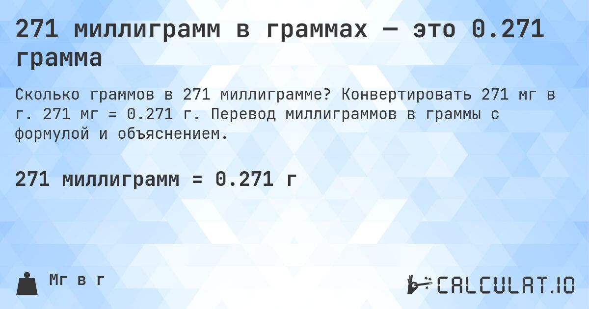 271 миллиграмм в граммах — это 0.271 грамма. Конвертировать 271 мг в г. 271 мг = 0.271 г. Перевод миллиграммов в граммы с формулой и объяснением.