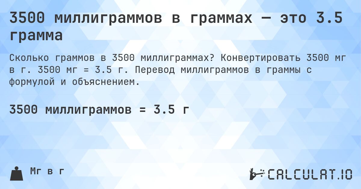 3500 миллиграммов в граммах — это 3.5 грамма. Конвертировать 3500 мг в г. 3500 мг = 3.5 г. Перевод миллиграммов в граммы с формулой и объяснением.