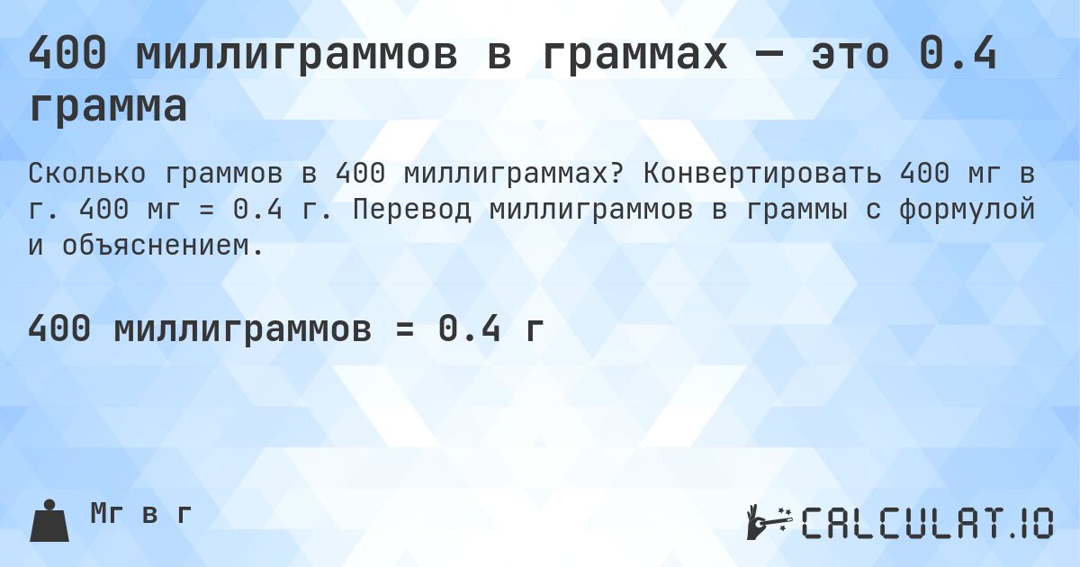 400 миллиграммов в граммах — это 0.4 грамма. Конвертировать 400 мг в г. 400 мг = 0.4 г. Перевод миллиграммов в граммы с формулой и объяснением.