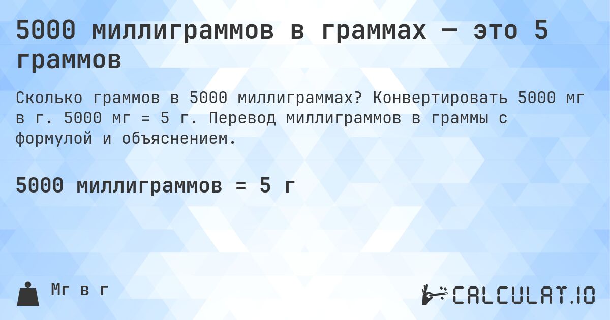 5000 миллиграммов в граммах — это 5 граммов. Конвертировать 5000 мг в г. 5000 мг = 5 г. Перевод миллиграммов в граммы с формулой и объяснением.