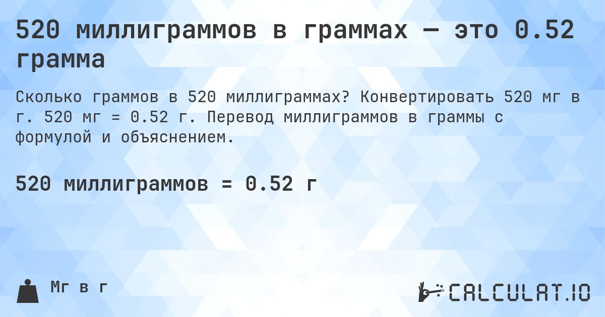 520 миллиграммов в граммах — это 0.52 грамма. Конвертировать 520 мг в г. 520 мг = 0.52 г. Перевод миллиграммов в граммы с формулой и объяснением.