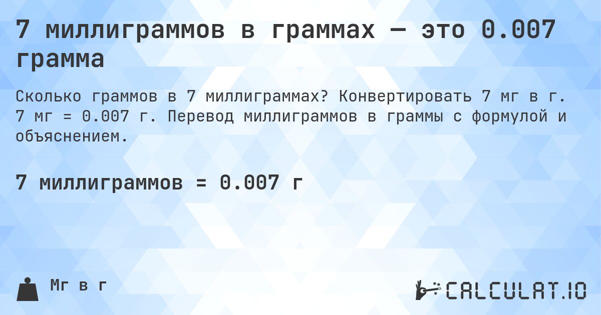 7 миллиграммов в граммах — это 0.007 грамма. Конвертировать 7 мг в г. 7 мг = 0.007 г. Перевод миллиграммов в граммы с формулой и объяснением.