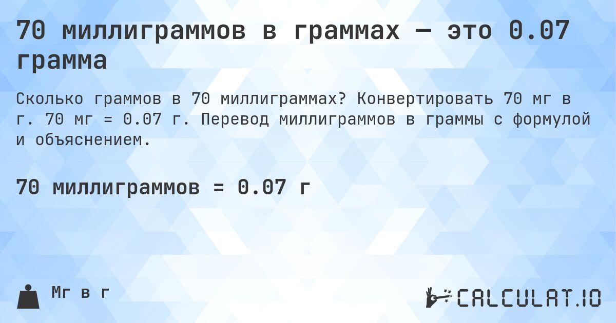 70 миллиграммов в граммах — это 0.07 грамма. Конвертировать 70 мг в г. 70 мг = 0.07 г. Перевод миллиграммов в граммы с формулой и объяснением.