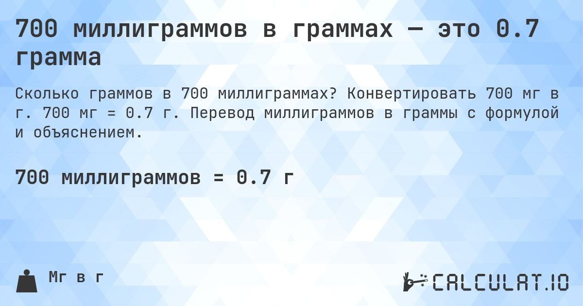 700 миллиграммов в граммах — это 0.7 грамма. Конвертировать 700 мг в г. 700 мг = 0.7 г. Перевод миллиграммов в граммы с формулой и объяснением.