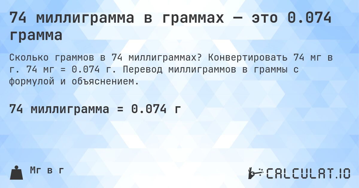 74 миллиграмма в граммах — это 0.074 грамма. Конвертировать 74 мг в г. 74 мг = 0.074 г. Перевод миллиграммов в граммы с формулой и объяснением.